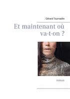 Couverture du livre « Et maintenant ou va-t-on ? » de Gerard Tournadre aux éditions Books On Demand