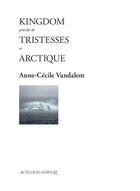 Couverture du livre « Kingdom ; arctique ; tristesses » de Anne-Cecile Vandalem aux éditions Actes Sud-papiers