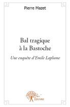 Couverture du livre « Bal tragique à la Bastoche ; une enquête d'Emile Laplume » de Pierre Mazet aux éditions Edilivre