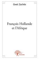 Couverture du livre « François Hollande et l'Afrique » de Gwet Zachee aux éditions Edilivre