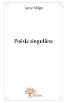 Couverture du livre « Poesie singuliere » de Neige Anne aux éditions Editions Edilivre