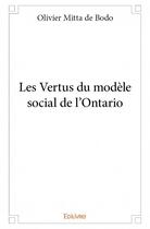 Couverture du livre « Les vertus du modèle social de l'Ontario » de Olivier Mitta De Bodo aux éditions Edilivre