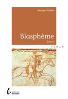 Couverture du livre « Blasphème t.1 » de Monique Moliere aux éditions Societe Des Ecrivains