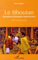 Couverture du livre « Le Bouthan, royaume du bonheur national brut ; entre mythe et réalité » de Thierry Mathou aux éditions L'harmattan