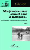 Couverture du livre « Mes jeunes années courent dans la campagne... : Une enfance et une adolescence champenoise » de Norbert Adam aux éditions L'harmattan