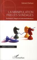 Couverture du livre « Manipulation par les sondages ; techniques, impacts et instrumentalisations » de Gerard Dahan aux éditions L'harmattan