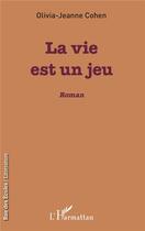 Couverture du livre « La vie est un jeu » de Olivia-Jeanne Cohen aux éditions L'harmattan