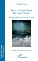 Couverture du livre « Pour une poétique de la mémoire ; photographie, litterature et arts » de Alejandro Erbetta aux éditions L'harmattan