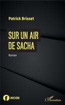 Couverture du livre « Sur un air de Sacha » de Patrick Brisset aux éditions L'harmattan