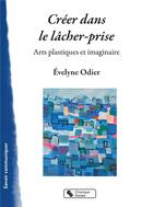 Couverture du livre « Créer dans le lâcher-prise ; arts plastiques et imaginaire » de Evelyne Odier aux éditions Chronique Sociale