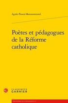 Couverture du livre « Poètes et pédagogues de la Réforme catholique » de Agnes Passot-Mannooretonil aux éditions Classiques Garnier