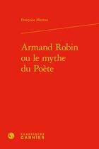 Couverture du livre « Armand Robin ou le mythe du poète » de Francoise Morvan aux éditions Classiques Garnier