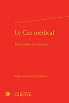 Couverture du livre « Le cas médical ; entre norme et exception » de Paolo Tortonese aux éditions Classiques Garnier