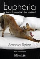 Couverture du livre « Euphoria or how to transform life s dust into gold ? » de Spice Antonia aux éditions Saint Honore Editions