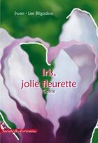 Couverture du livre « Iris ; jolie fleurette » de Swan-Lee Bligodese aux éditions Societe Des Ecrivains