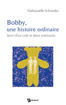 Couverture du livre « Bobby, une histoire ordinaire ; un café et deux croissants » de Nathanael Schroeder aux éditions Publibook