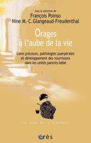 Couverture du livre « Orages à l'aube de la vie ; liens précoces, pathologies puerpérales et développement des nourrissons dans les unités parents-bébé » de Poinso/Glangeaud-Fre aux éditions Eres