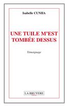 Couverture du livre « Une tuile m'est tombée dessus » de Isabelle Cunha aux éditions La Bruyere