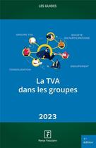 Couverture du livre « La TVA dans les groupes 2023 » de Revue Fiduciaire aux éditions Revue Fiduciaire