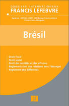 Couverture du livre « Brésil ; droit fiscal, droit social, droit des sociétés et des affaires, réglementation des relations avec l'étranger, règlement des différends » de  aux éditions Lefebvre