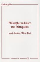 Couverture du livre « Philosopher en france sous l'occupation » de Olivier Bloch aux éditions Editions De La Sorbonne