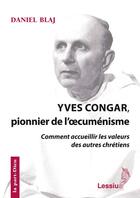 Couverture du livre « Yves Congar, pionnier de l'oecuménisme ; comment accueillir les valeurs des autres chrétiens » de Daniel Blaj aux éditions Lessius