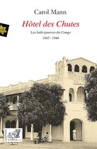 Couverture du livre « Hôtel des chutes : chronique juive de Stanleyville (1945-1948) » de Carol Mann aux éditions Samsa
