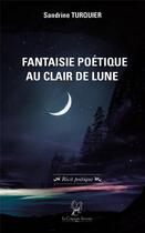 Couverture du livre « Fantaisie poétique au clair de lune : 9782876837768 » de Sandrine Turquier aux éditions La Compagnie Litteraire