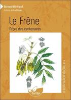 Couverture du livre « Le frêne, arbre des centenaires » de Bernard Bertrand aux éditions De Terran