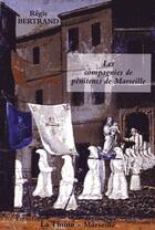 Couverture du livre « Les Compagnies De Penitents De Marseille (Xvi°-Xx° Siecles) » de Regis Bertrand aux éditions La Thune