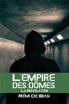Couverture du livre « L'empire des dômes t.3 : la révélation » de Remi De Biasi aux éditions Librinova