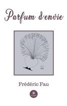 Couverture du livre « Parfum d'envie » de Frederic Fau aux éditions Le Lys Bleu