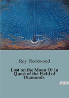 Couverture du livre « Lost on the Moon Or in Quest of the Field of Diamonds » de Roy Rockwood aux éditions Culturea