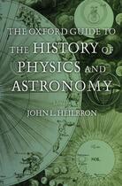 Couverture du livre « The Oxford Guide to the History of Physics and Astronomy » de John L Heilbron aux éditions Oxford University Press Usa