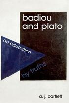 Couverture du livre « Badiou and Plato: An Education by Truths » de Bartlett A J aux éditions Edinburgh University Press