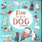 Couverture du livre « HOW TO BE A DOG » de Jo Williamson aux éditions Scholastic