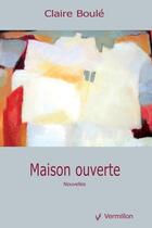 Couverture du livre « Maison ouverte » de Claire Boule aux éditions Vermillon