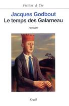 Couverture du livre « Le temps des Galarneau » de Jacques Godbout aux éditions Seuil