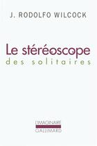Couverture du livre « Le stéréoscope des solitaires » de Juan Rodolfo Wilcock aux éditions Gallimard