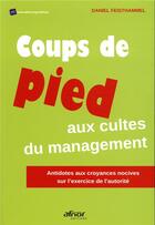 Couverture du livre « Coups de pied aux cultes du management - antidote aux croyances nocives sur l'exercice de l'autorite » de Daniel Feisthammel aux éditions Afnor