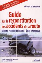 Couverture du livre « Guide sur la reconstitution des accidents de la route - enquete, collecte des indices, etude cinemat » de Stearns Robert E. aux éditions Afnor