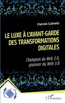 Couverture du livre « Le luxe à l'avant-garde des transformations digitales : Champion du Web 2.0, pionnier du Web 3.0 » de Patrick Calmels aux éditions L'harmattan