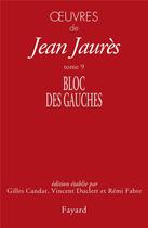 Couverture du livre « Oeuvres de Jean Jaurès t.9 ; bloc des gauches » de Vincent Duclert et Gilles Candar et Jean Jaures et Remi Fabre aux éditions Fayard