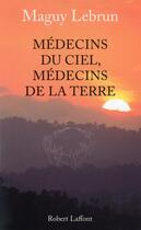 Couverture du livre « Médecins du ciel, médecins de la terre - NE » de Maguy Lebrun aux éditions Robert Laffont