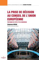 Couverture du livre « La prise de décision au conseil de l'Union européenne ; pratiques du vote et consensus » de Stephanie Novac aux éditions Dalloz