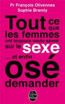 Couverture du livre « Tout ce que les femmes ont toujours voulu savoir sur le sexe... et enfin osé demander » de Sophie Bramly et Francois Olivennes aux éditions Le Livre De Poche