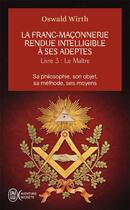 Couverture du livre « La franc-maçonnerie rendue intelligible à ses adeptes t.3 ; le maître » de Oswald Wirth aux éditions J'ai Lu