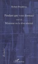 Couverture du livre « Pendant que vous dormiez ; monsieur ou le rêve oriental » de Robert Pouderou aux éditions L'harmattan