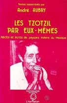 Couverture du livre « Les tzotzils par eux-memes - recits et ecrits de paysans indiens du mexique » de Andre Aubry aux éditions Editions L'harmattan