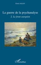 Couverture du livre « La guerre de la psychanalyse t.2 ; le front européen » de Emile Jalley aux éditions Editions L'harmattan